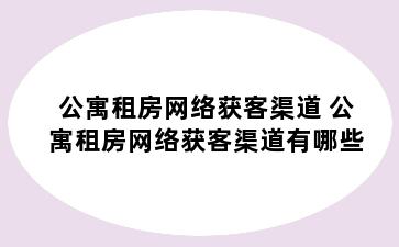 公寓租房网络获客渠道 公寓租房网络获客渠道有哪些